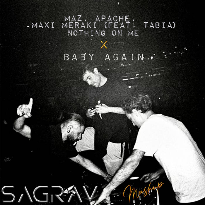 Maz, APACHE, MAXI MERAKI (feat. Tabia) Vs Fred again.., Skrillex ft (Four Tet) - Nothing On Me Vs Baby again.. - (SAGRAV Extended Mashup)