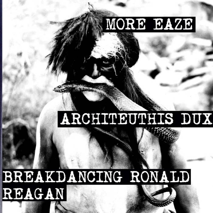 Architeuthis Dux/More Eaze/Breakdancing Ronald Reagan