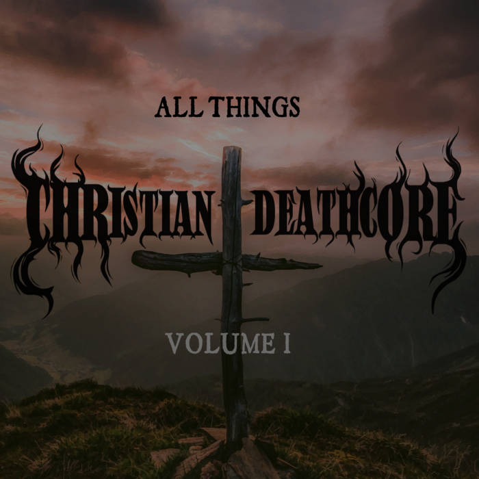 All Things Christian Deathcore: Volume 1