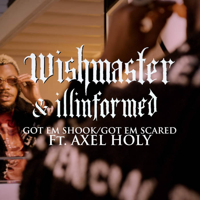 Wish Master X Illinformed Got Em Shook/ Got Em Scared ft Axel Holy