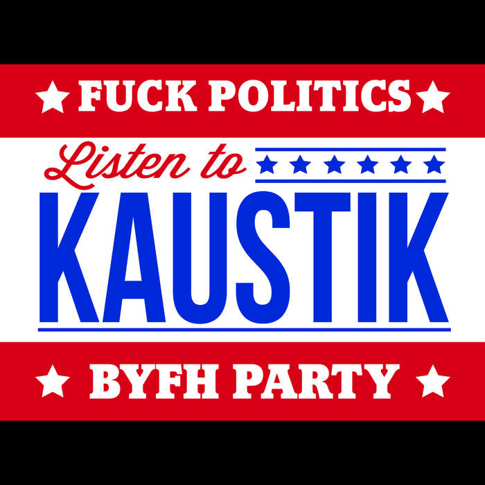 Fuck Politics, Listen to Kaustik