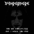 You Are Worthless And I Want You Dead